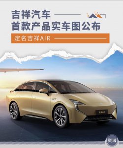 ​吉祥汽车首款产品实车图公布 定名“吉祥AIR”