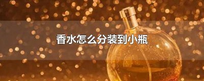 ​香水分装瓶的使用方法 香水小分装瓶怎么打开瓶盖