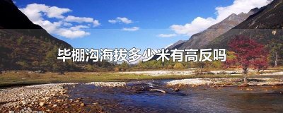 ​毕棚沟海拔多少米有高反吗