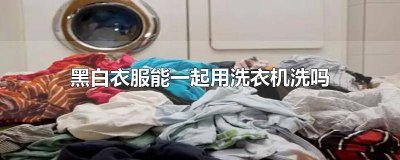 ​洗衣机黑色和白色能一起洗吗视频教程 洗衣机黑色和白色能一起洗吗视频教学