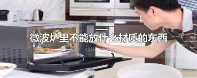 ​微波炉里不能放什么材质的东西进去 微波炉里不能放什么材质的东西用